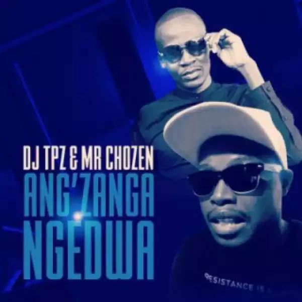 DJ Tpz - Angzanga Ngedwa ft. Mr Chozen